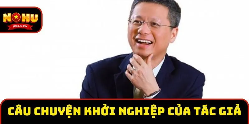 Câu chuyện khởi nghiệp gian nan đến thành công của tác giả